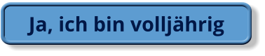 Ja, ich bin volljährig